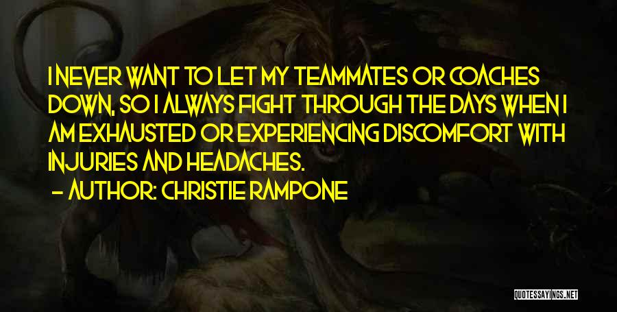 Christie Rampone Quotes: I Never Want To Let My Teammates Or Coaches Down, So I Always Fight Through The Days When I Am