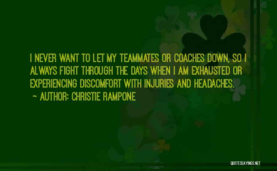 Christie Rampone Quotes: I Never Want To Let My Teammates Or Coaches Down, So I Always Fight Through The Days When I Am