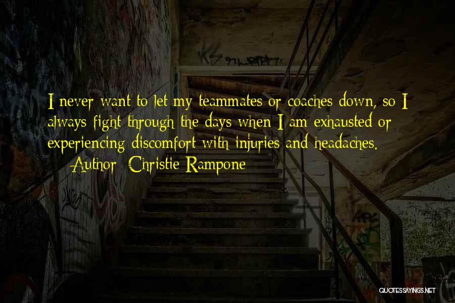 Christie Rampone Quotes: I Never Want To Let My Teammates Or Coaches Down, So I Always Fight Through The Days When I Am
