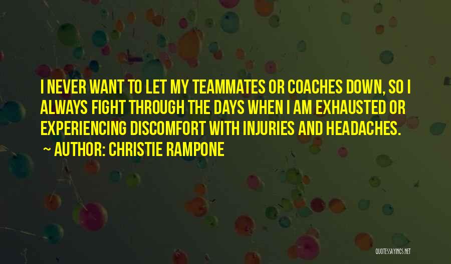 Christie Rampone Quotes: I Never Want To Let My Teammates Or Coaches Down, So I Always Fight Through The Days When I Am
