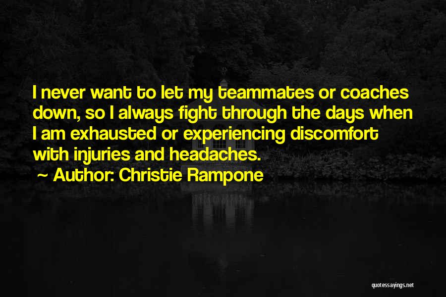 Christie Rampone Quotes: I Never Want To Let My Teammates Or Coaches Down, So I Always Fight Through The Days When I Am