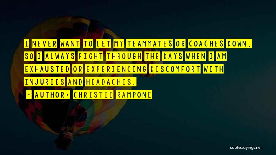 Christie Rampone Quotes: I Never Want To Let My Teammates Or Coaches Down, So I Always Fight Through The Days When I Am