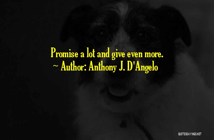 Anthony J. D'Angelo Quotes: Promise A Lot And Give Even More.