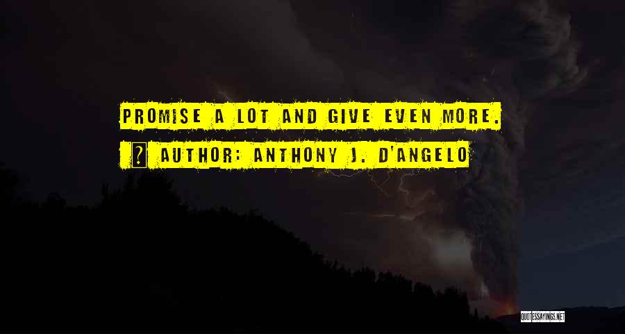 Anthony J. D'Angelo Quotes: Promise A Lot And Give Even More.