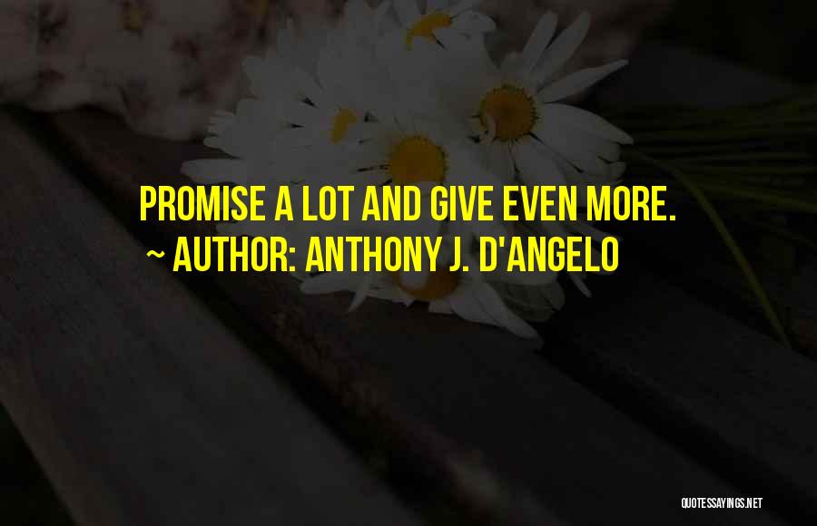 Anthony J. D'Angelo Quotes: Promise A Lot And Give Even More.