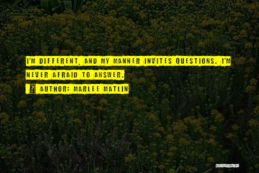 Marlee Matlin Quotes: I'm Different, And My Manner Invites Questions. I'm Never Afraid To Answer.