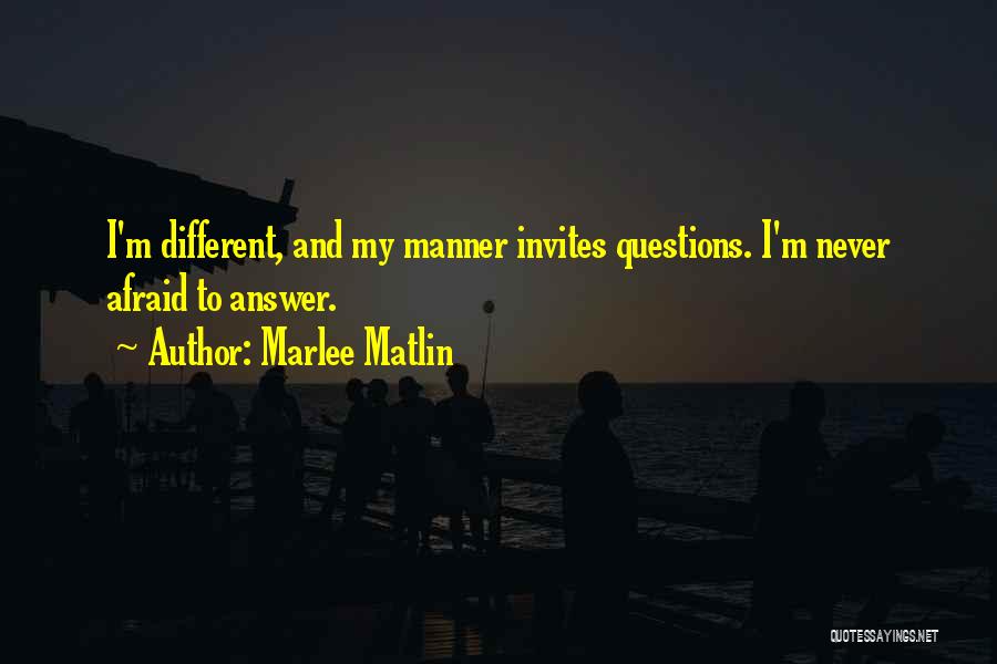 Marlee Matlin Quotes: I'm Different, And My Manner Invites Questions. I'm Never Afraid To Answer.