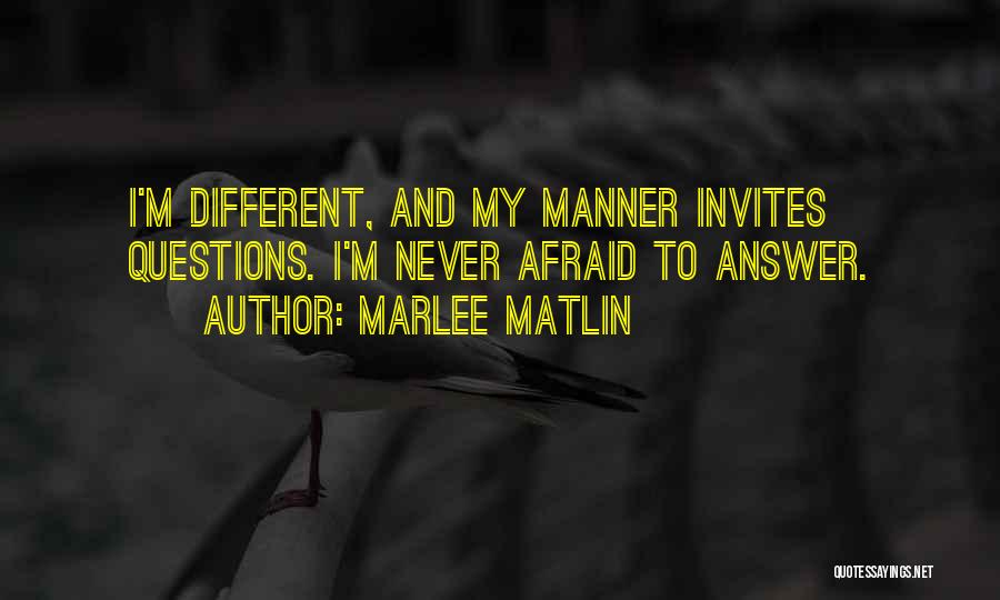 Marlee Matlin Quotes: I'm Different, And My Manner Invites Questions. I'm Never Afraid To Answer.