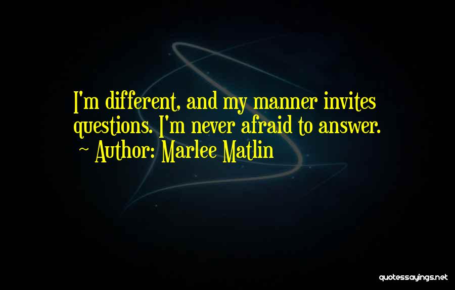 Marlee Matlin Quotes: I'm Different, And My Manner Invites Questions. I'm Never Afraid To Answer.