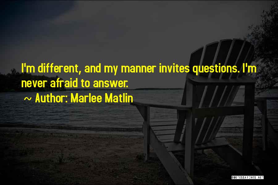 Marlee Matlin Quotes: I'm Different, And My Manner Invites Questions. I'm Never Afraid To Answer.