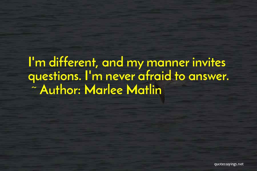 Marlee Matlin Quotes: I'm Different, And My Manner Invites Questions. I'm Never Afraid To Answer.