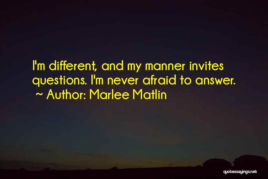 Marlee Matlin Quotes: I'm Different, And My Manner Invites Questions. I'm Never Afraid To Answer.