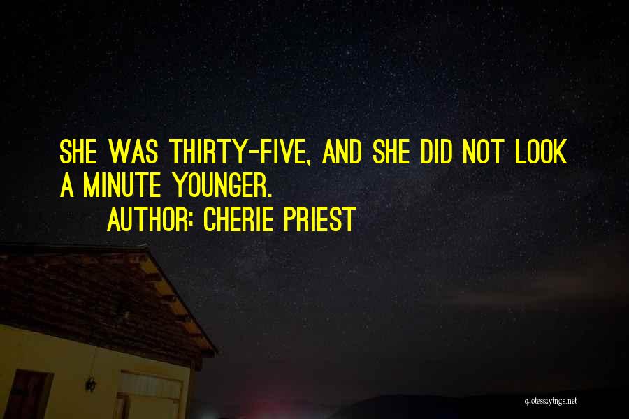 Cherie Priest Quotes: She Was Thirty-five, And She Did Not Look A Minute Younger.