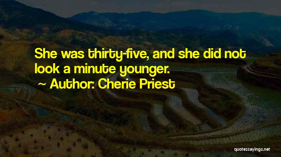 Cherie Priest Quotes: She Was Thirty-five, And She Did Not Look A Minute Younger.