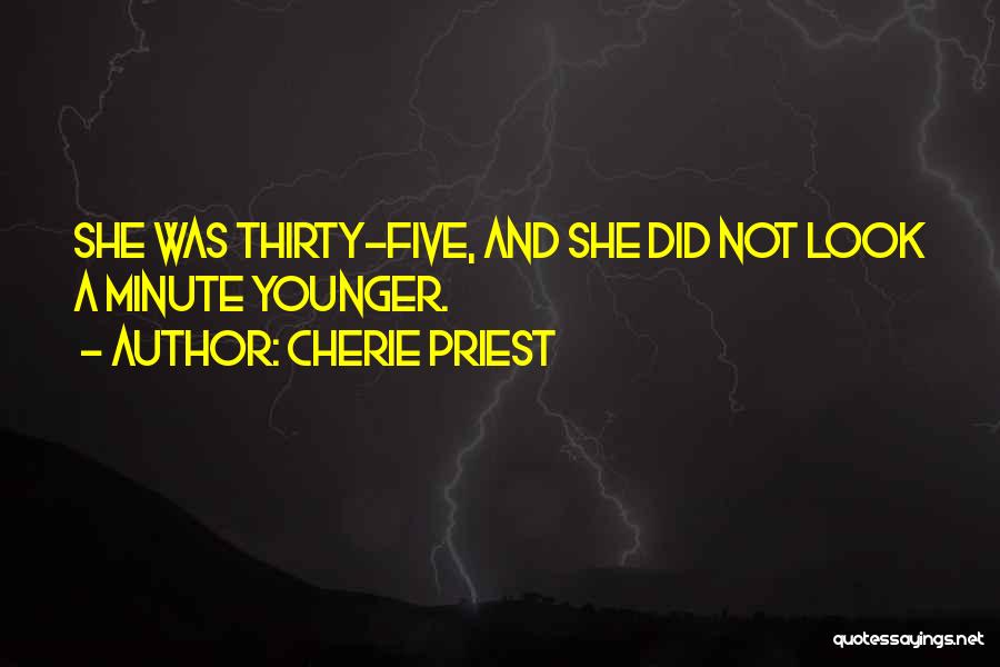 Cherie Priest Quotes: She Was Thirty-five, And She Did Not Look A Minute Younger.