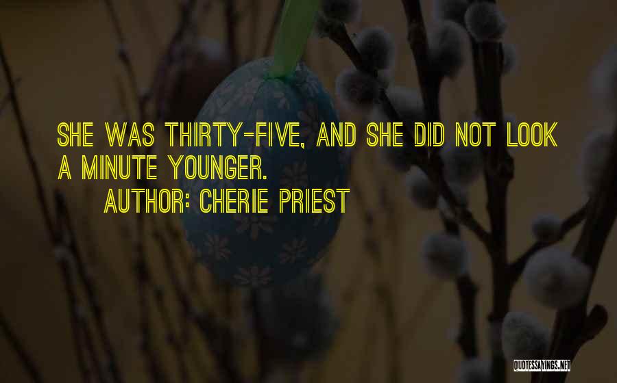 Cherie Priest Quotes: She Was Thirty-five, And She Did Not Look A Minute Younger.