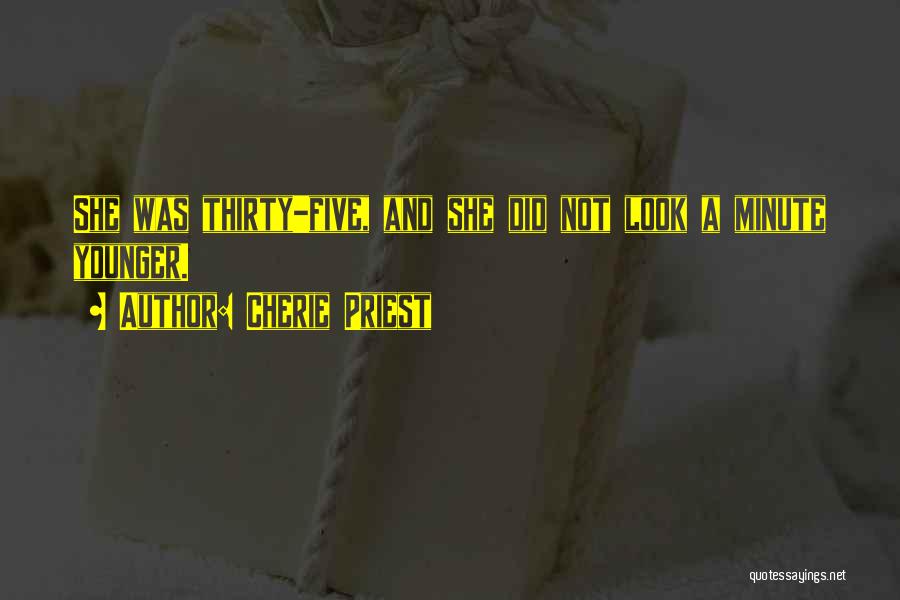 Cherie Priest Quotes: She Was Thirty-five, And She Did Not Look A Minute Younger.