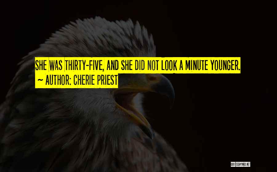 Cherie Priest Quotes: She Was Thirty-five, And She Did Not Look A Minute Younger.