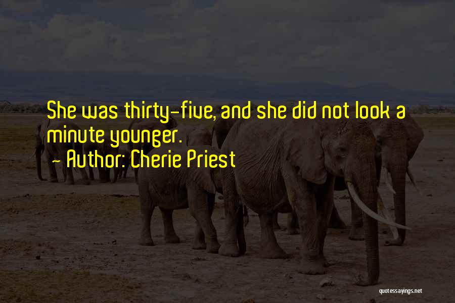 Cherie Priest Quotes: She Was Thirty-five, And She Did Not Look A Minute Younger.