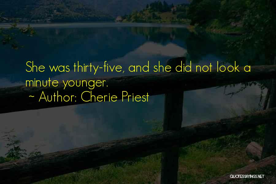 Cherie Priest Quotes: She Was Thirty-five, And She Did Not Look A Minute Younger.