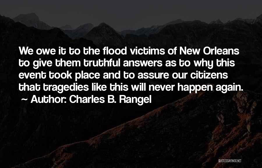 Charles B. Rangel Quotes: We Owe It To The Flood Victims Of New Orleans To Give Them Truthful Answers As To Why This Event