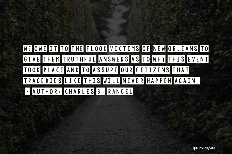 Charles B. Rangel Quotes: We Owe It To The Flood Victims Of New Orleans To Give Them Truthful Answers As To Why This Event