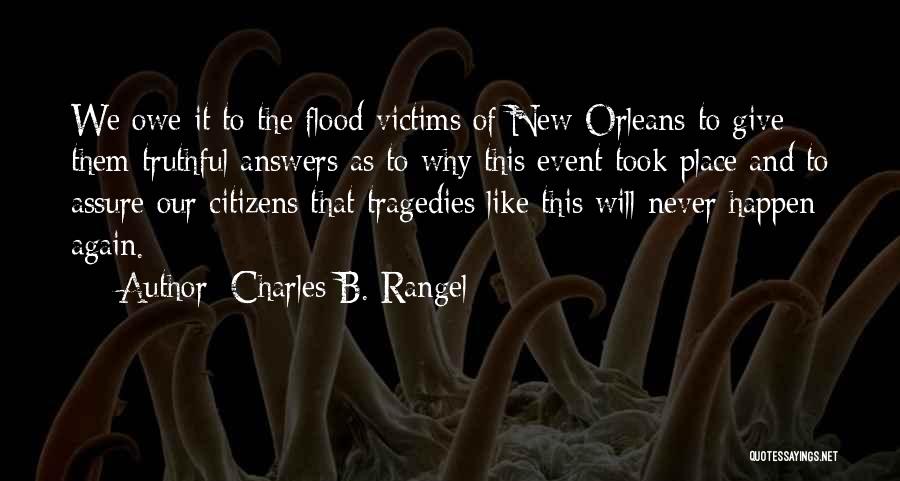 Charles B. Rangel Quotes: We Owe It To The Flood Victims Of New Orleans To Give Them Truthful Answers As To Why This Event