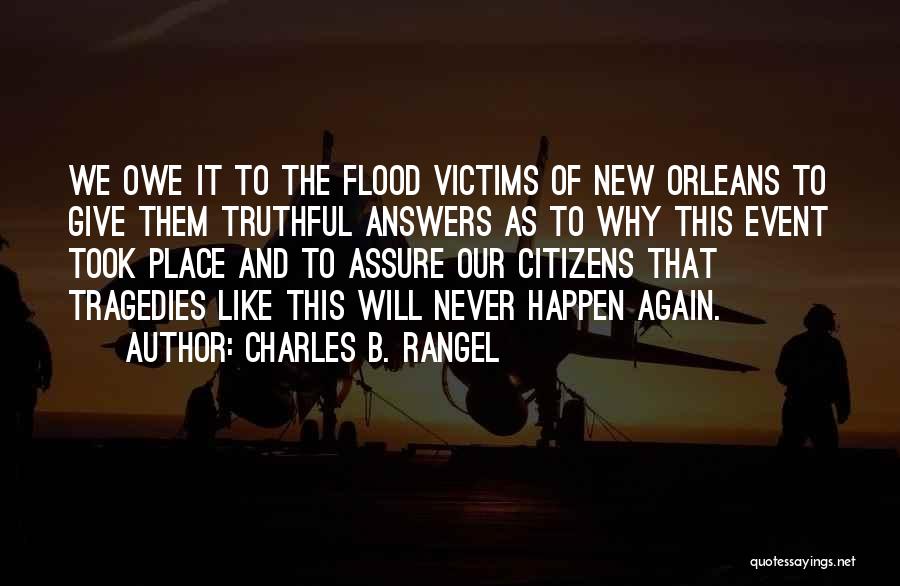 Charles B. Rangel Quotes: We Owe It To The Flood Victims Of New Orleans To Give Them Truthful Answers As To Why This Event