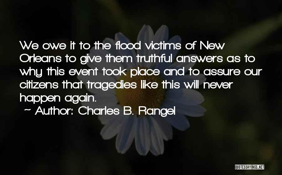 Charles B. Rangel Quotes: We Owe It To The Flood Victims Of New Orleans To Give Them Truthful Answers As To Why This Event