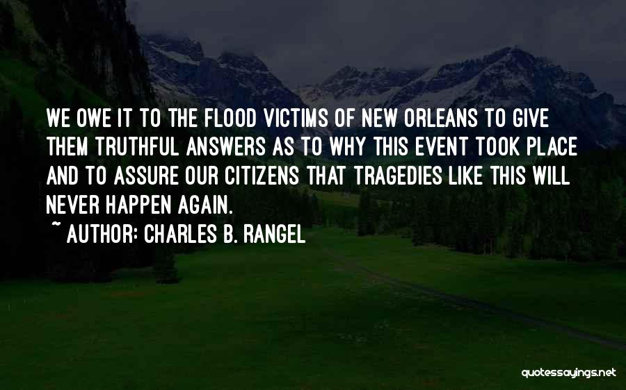 Charles B. Rangel Quotes: We Owe It To The Flood Victims Of New Orleans To Give Them Truthful Answers As To Why This Event