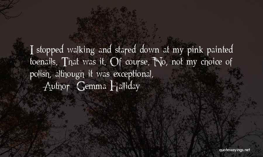 Gemma Halliday Quotes: I Stopped Walking And Stared Down At My Pink Painted Toenails. That Was It. Of Course. No, Not My Choice