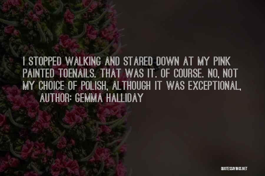 Gemma Halliday Quotes: I Stopped Walking And Stared Down At My Pink Painted Toenails. That Was It. Of Course. No, Not My Choice