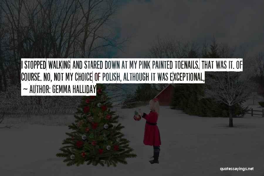 Gemma Halliday Quotes: I Stopped Walking And Stared Down At My Pink Painted Toenails. That Was It. Of Course. No, Not My Choice
