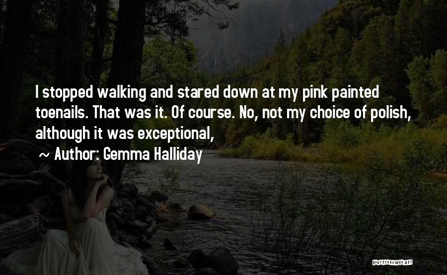 Gemma Halliday Quotes: I Stopped Walking And Stared Down At My Pink Painted Toenails. That Was It. Of Course. No, Not My Choice