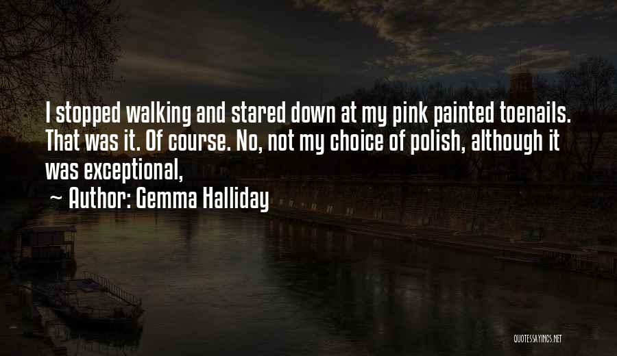 Gemma Halliday Quotes: I Stopped Walking And Stared Down At My Pink Painted Toenails. That Was It. Of Course. No, Not My Choice