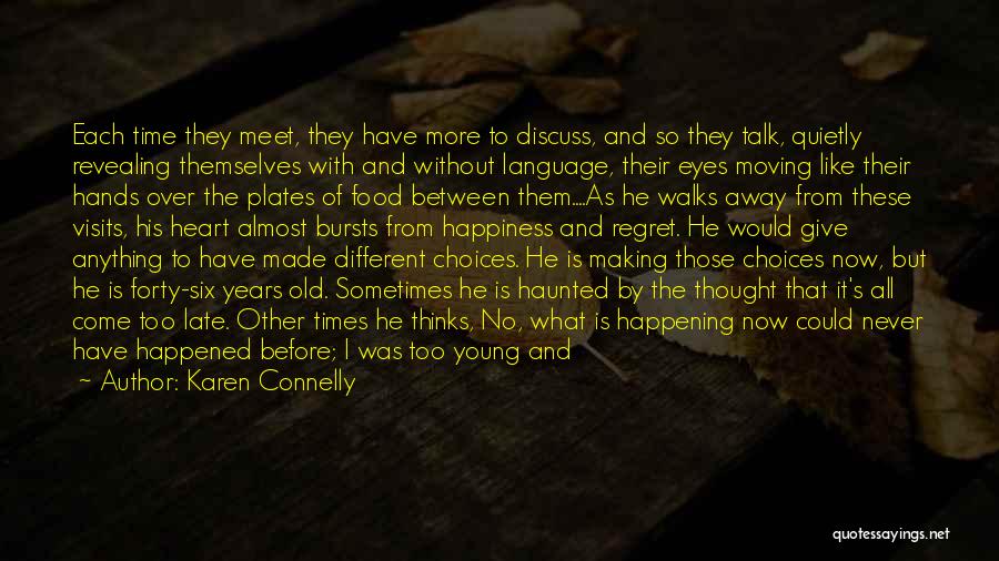 Karen Connelly Quotes: Each Time They Meet, They Have More To Discuss, And So They Talk, Quietly Revealing Themselves With And Without Language,