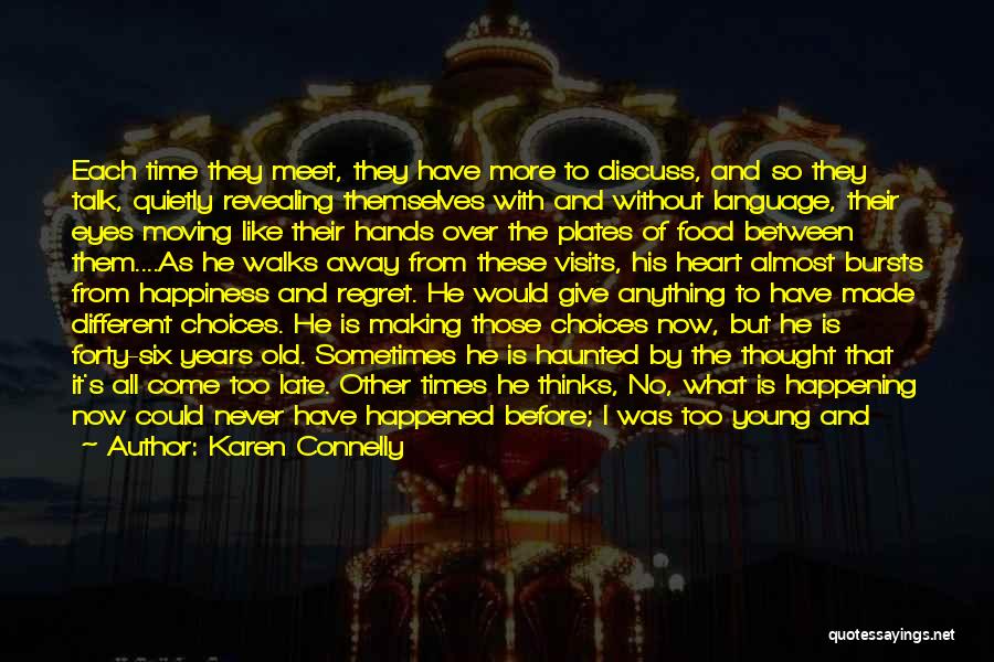 Karen Connelly Quotes: Each Time They Meet, They Have More To Discuss, And So They Talk, Quietly Revealing Themselves With And Without Language,