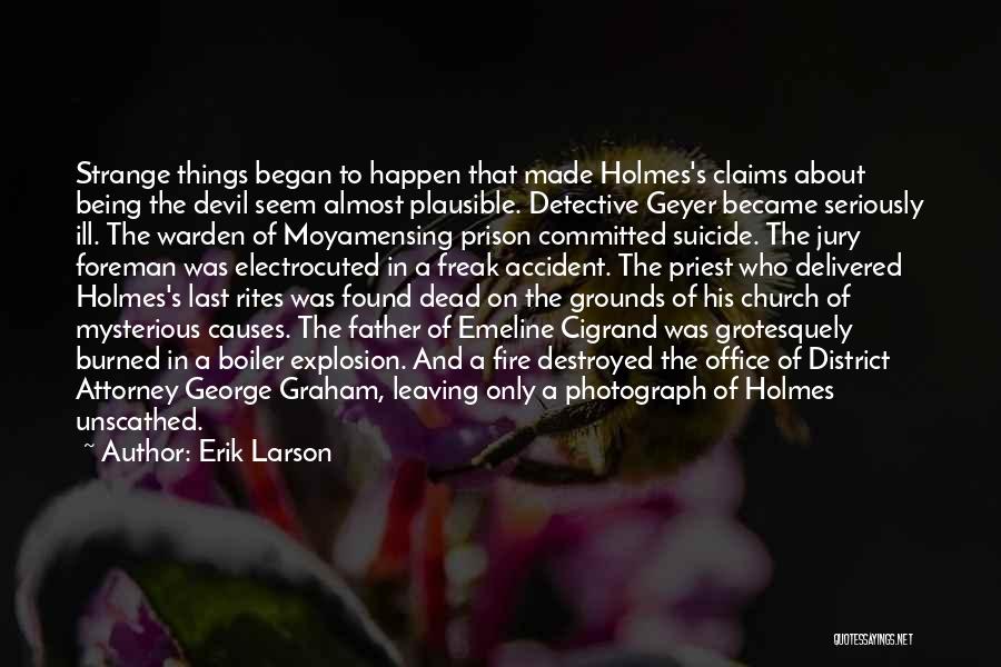 Erik Larson Quotes: Strange Things Began To Happen That Made Holmes's Claims About Being The Devil Seem Almost Plausible. Detective Geyer Became Seriously