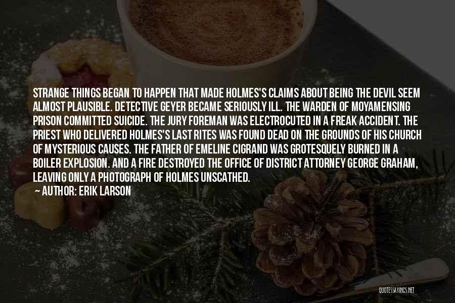 Erik Larson Quotes: Strange Things Began To Happen That Made Holmes's Claims About Being The Devil Seem Almost Plausible. Detective Geyer Became Seriously