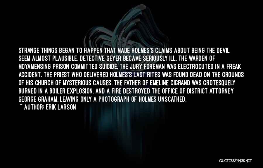 Erik Larson Quotes: Strange Things Began To Happen That Made Holmes's Claims About Being The Devil Seem Almost Plausible. Detective Geyer Became Seriously