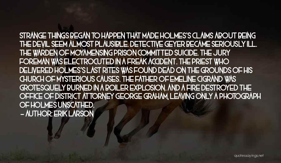 Erik Larson Quotes: Strange Things Began To Happen That Made Holmes's Claims About Being The Devil Seem Almost Plausible. Detective Geyer Became Seriously