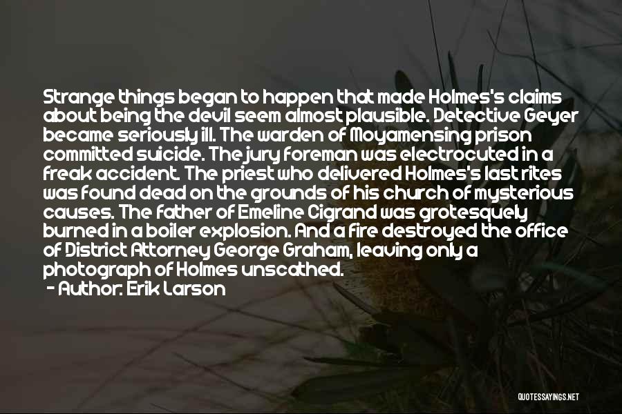 Erik Larson Quotes: Strange Things Began To Happen That Made Holmes's Claims About Being The Devil Seem Almost Plausible. Detective Geyer Became Seriously