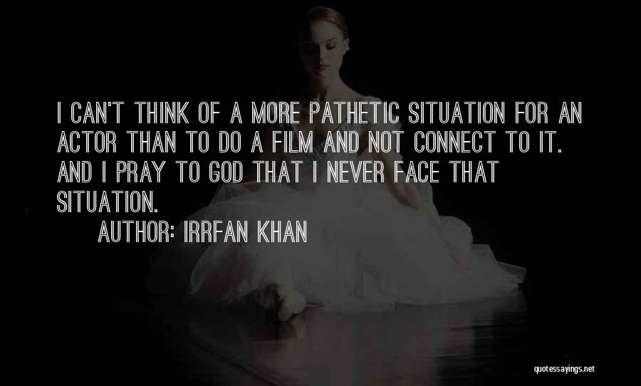 Irrfan Khan Quotes: I Can't Think Of A More Pathetic Situation For An Actor Than To Do A Film And Not Connect To