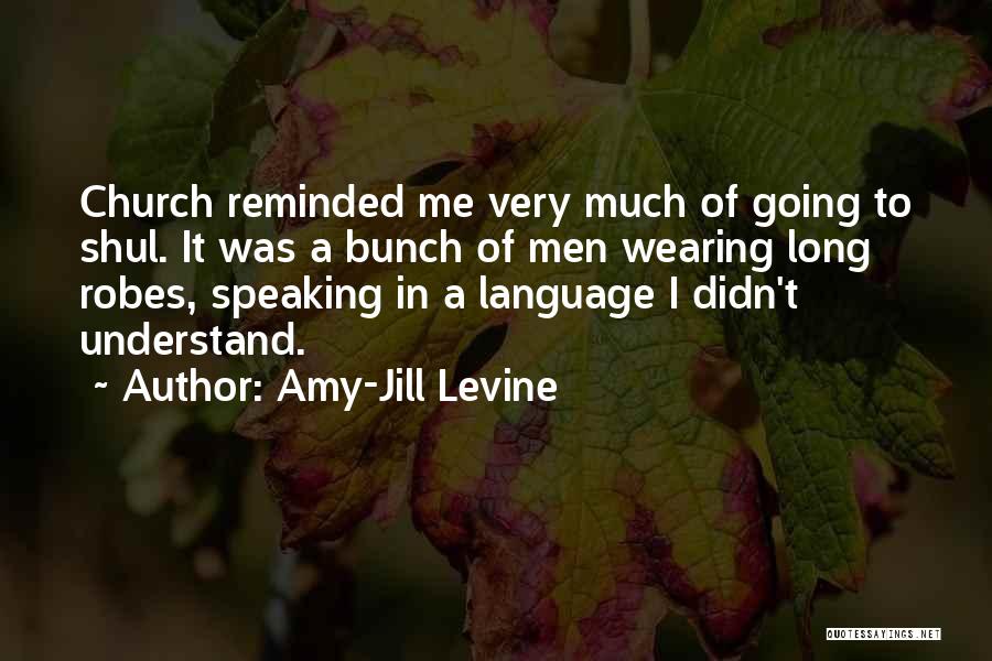 Amy-Jill Levine Quotes: Church Reminded Me Very Much Of Going To Shul. It Was A Bunch Of Men Wearing Long Robes, Speaking In