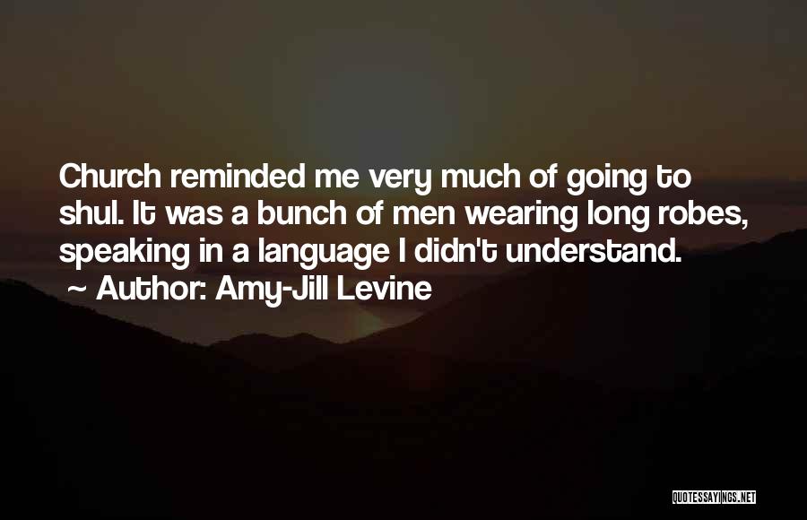 Amy-Jill Levine Quotes: Church Reminded Me Very Much Of Going To Shul. It Was A Bunch Of Men Wearing Long Robes, Speaking In