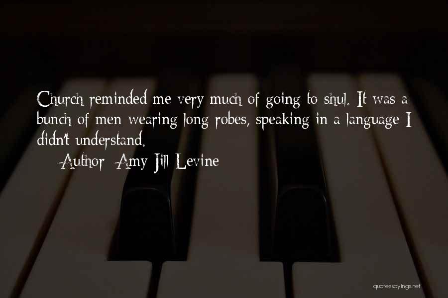 Amy-Jill Levine Quotes: Church Reminded Me Very Much Of Going To Shul. It Was A Bunch Of Men Wearing Long Robes, Speaking In