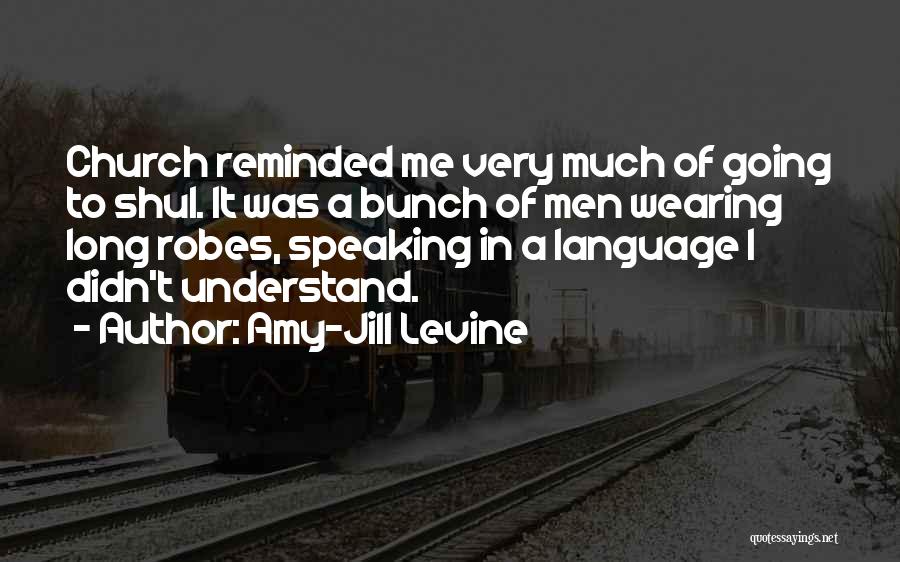 Amy-Jill Levine Quotes: Church Reminded Me Very Much Of Going To Shul. It Was A Bunch Of Men Wearing Long Robes, Speaking In