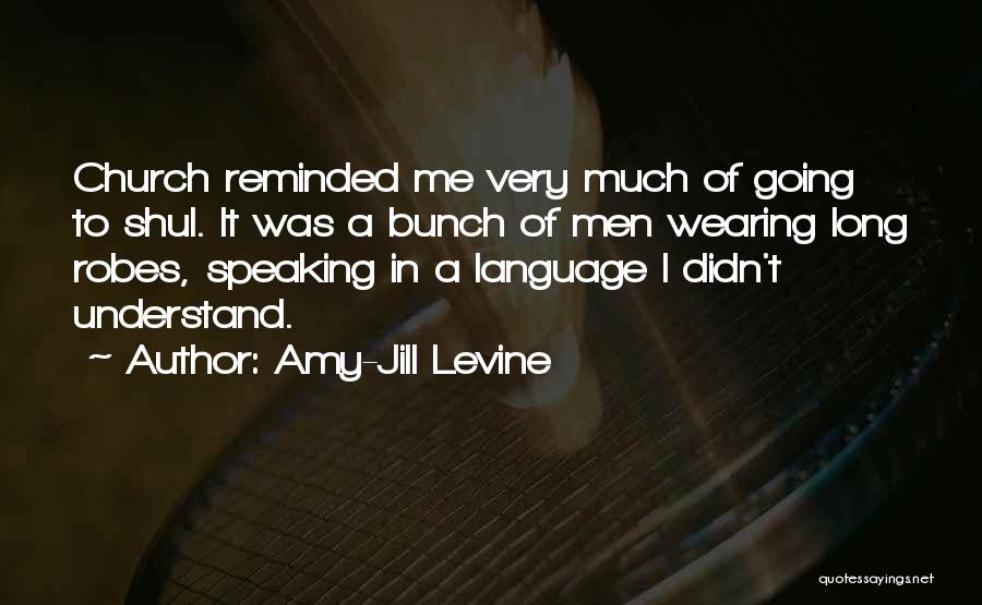 Amy-Jill Levine Quotes: Church Reminded Me Very Much Of Going To Shul. It Was A Bunch Of Men Wearing Long Robes, Speaking In