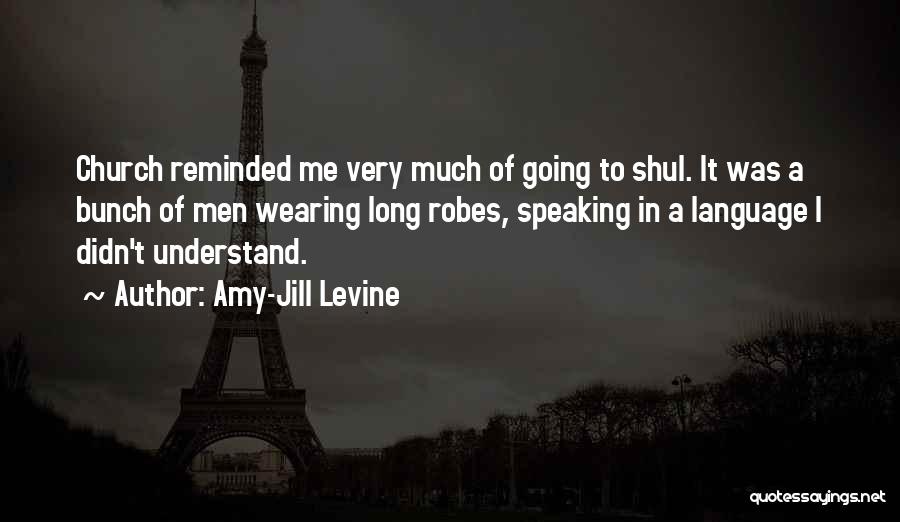 Amy-Jill Levine Quotes: Church Reminded Me Very Much Of Going To Shul. It Was A Bunch Of Men Wearing Long Robes, Speaking In