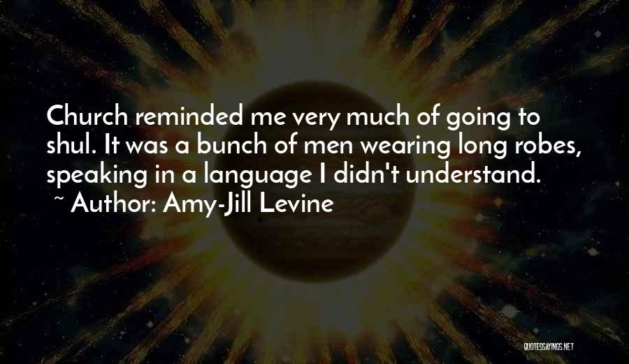 Amy-Jill Levine Quotes: Church Reminded Me Very Much Of Going To Shul. It Was A Bunch Of Men Wearing Long Robes, Speaking In